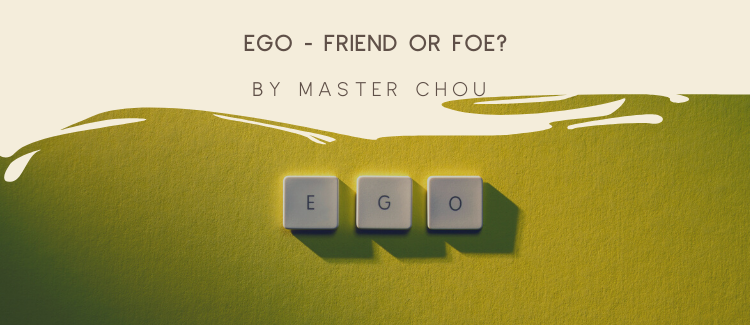 Master Chou: Ego is it your friend or foe?