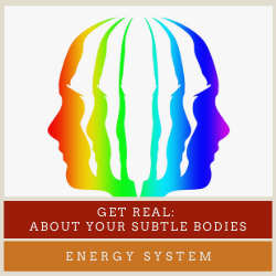 Get real: about your subtle bodies